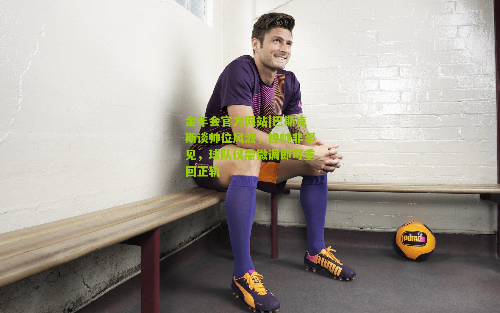 巴斯克斯谈帅位风波,换帅非罕见,球队仅需微调即可重回正轨