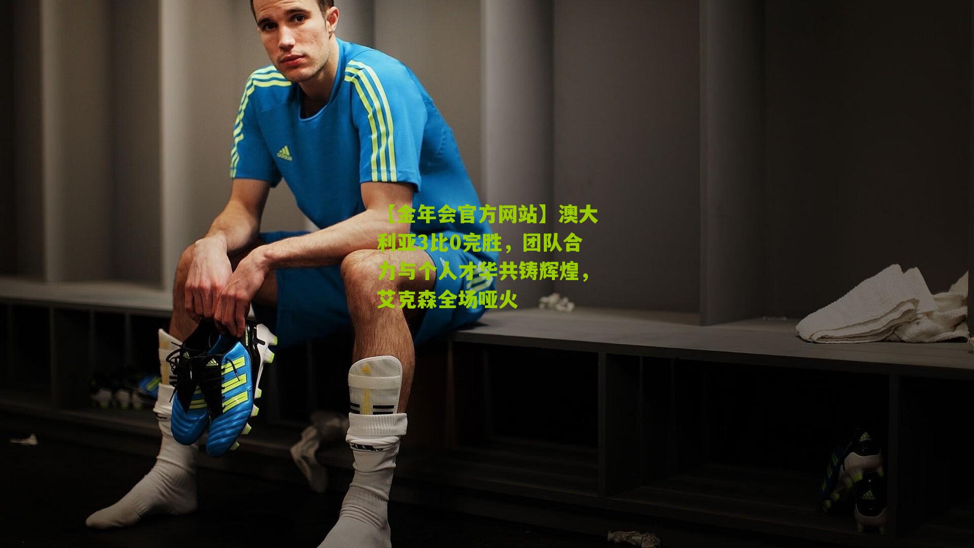 澳大利亚3比0完胜,团队合力与个人才华共铸辉煌,艾克森全场哑火