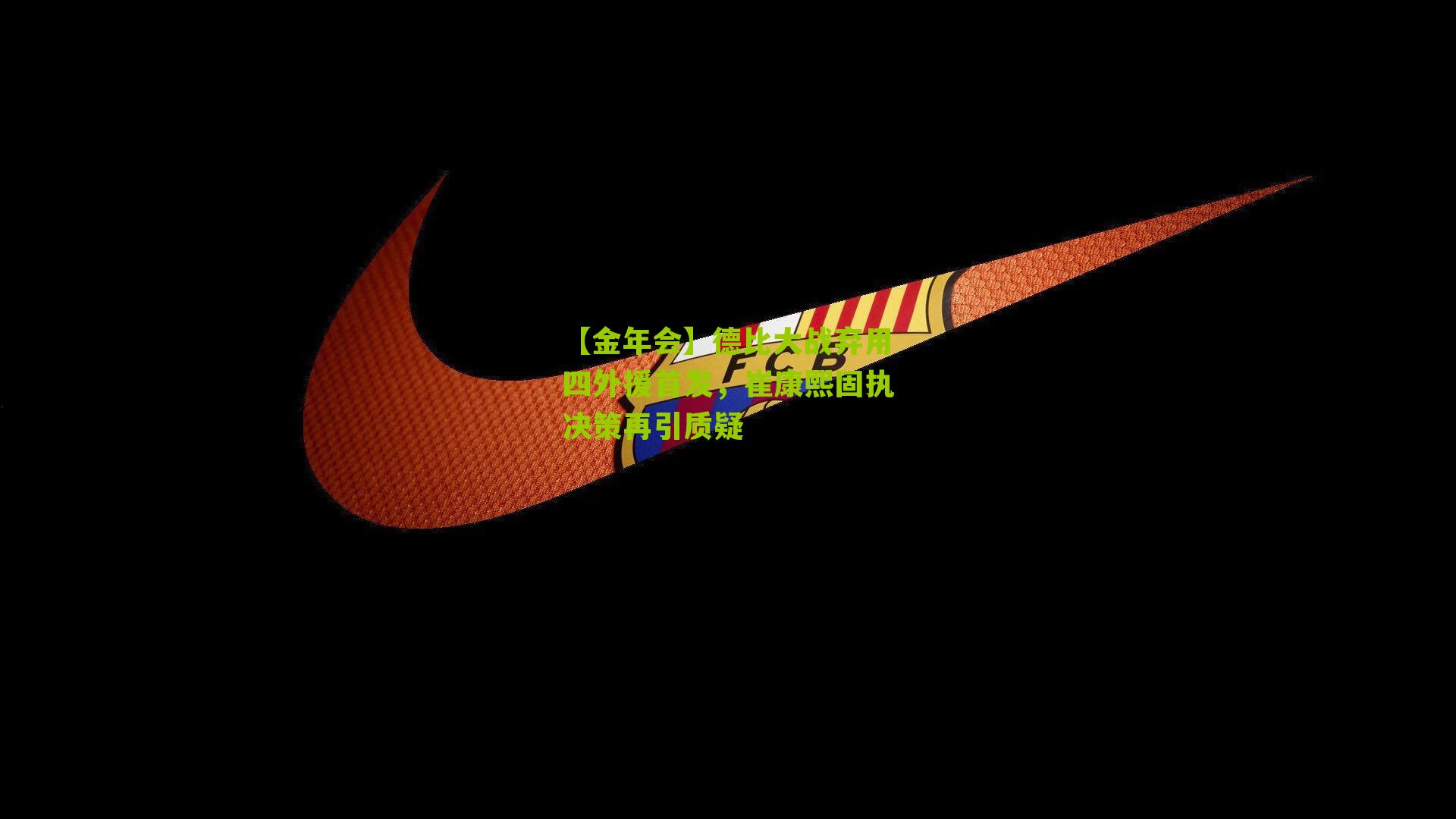 德比大战弃用四外援首发,崔康熙固执决策再引质疑