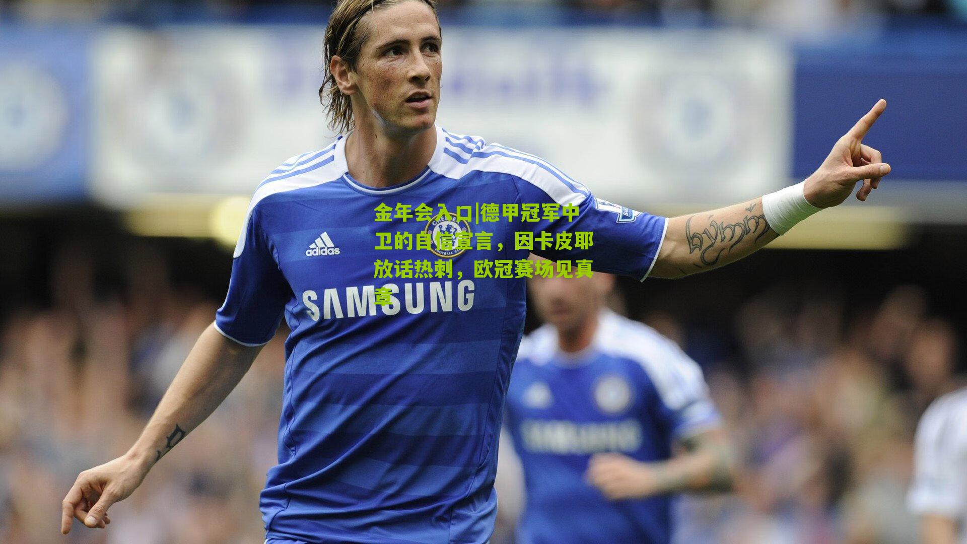 德甲冠军中卫的自信宣言，因卡皮耶放话热刺，欧冠赛场见真章